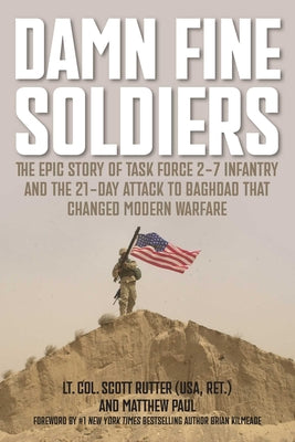 Cover Image for Damn Fine Soldiers: The Epic Story of Task Force 2-7 Infantry and the 21-Day Attack to Baghdad That Changed Modern Warfare -- Scott E. Rutter, Paperback