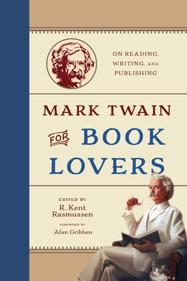 Cover Image for Mark Twain for Book Lovers: On Reading, Writing, and Publishing -- R. Kent Rasmussen, Hardcover