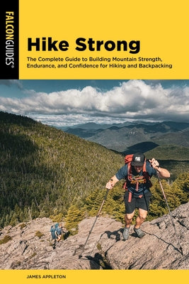 Cover Image for Hike Strong: The Complete Guide to Building Mountain Strength, Endurance, and Confidence for Hiking and Backpacking -- James Appleton, Hardcover