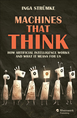 Cover Image for Machines That Think: How Artificial Intelligence Works and What It Means for Us -- Inga Strümke, Hardcover