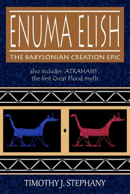 Cover Image for Enuma Elish: The Babylonian Creation Epic: also includes 'Atrahasis', the first Great Flood myth -- Timothy J. Stephany, Paperback