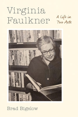 Cover Image for Virginia Faulkner: A Life in Two Acts -- Brad Bigelow, Hardcover