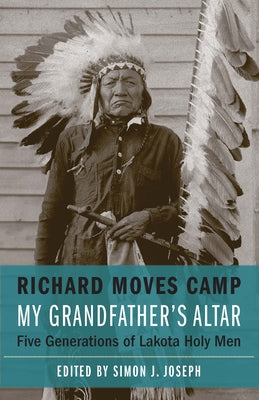 Cover Image for My Grandfather's Altar: Five Generations of Lakota Holy Men -- Richard Moves Camp, Paperback