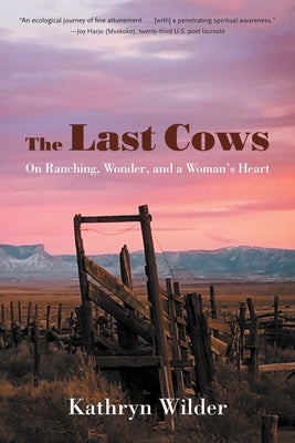 Cover Image for The Last Cows: On Ranching, Wonder, and a Woman's Heart -- Kathryn Wilder, Paperback