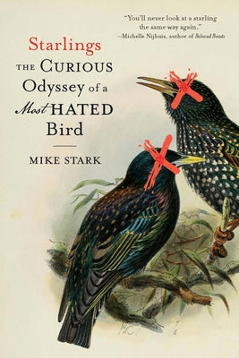 Cover Image for Starlings: The Curious Odyssey of a Most Hated Bird -- Mike Stark, Paperback