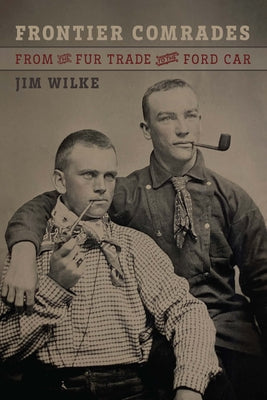 Cover Image for Frontier Comrades: From the Fur Trade to the Ford Car -- Jim Wilke, Paperback