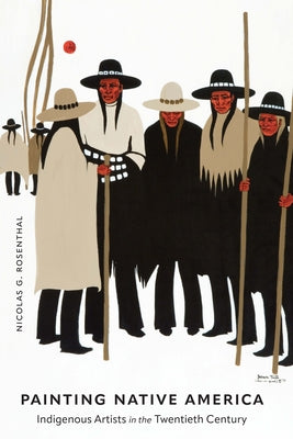 Cover Image for Painting Native America: Indigenous Artists in the Twentieth Century -- Nicolas G. Rosenthal, Hardcover
