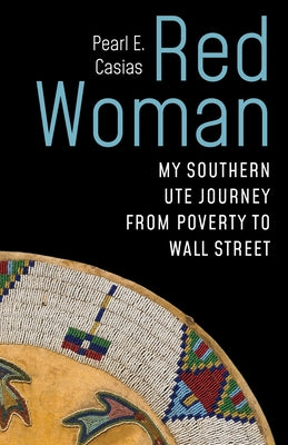 Cover Image for Red Woman: My Southern Ute Journey from Poverty to Wall Street -- Pearl E. Casias, Hardcover