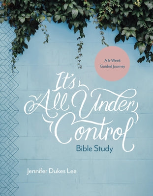 Cover Image for It's All Under Control Bible Study: A 6-Week Guided Journey -- Jennifer Dukes Lee, Paperback
