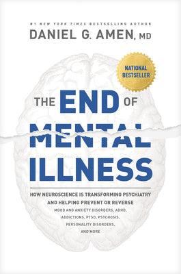 Cover Image for The End of Mental Illness: How Neuroscience Is Transforming Psychiatry and Helping Prevent or Reverse Mood and Anxiety Disorders, Adhd, Addictions, Pt -- Amen MD Daniel G., Paperback