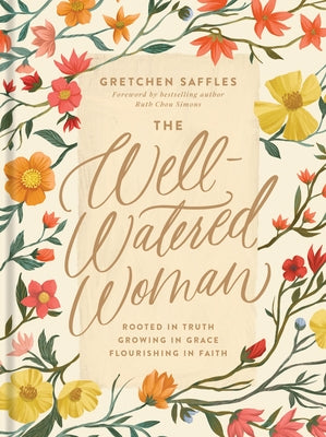 Cover Image for The Well-Watered Woman: Rooted in Truth, Growing in Grace, Flourishing in Faith -- Gretchen Saffles, Hardcover