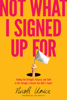 Cover Image for Not What I Signed Up for: Finding the Strength, Purpose, and Faith to Get Through a Season You Didn't Expect -- Nicole Unice, Paperback