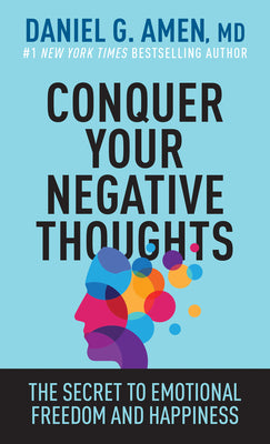 Cover Image for Conquer Your Negative Thoughts: The Secret to Emotional Freedom and Happiness -- Amen MD Daniel G., Paperback