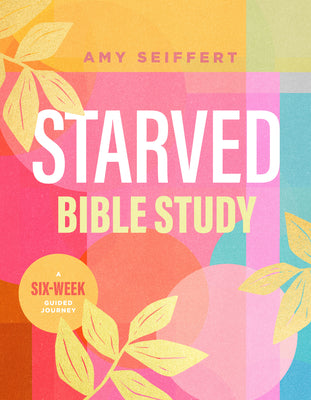 Cover Image for Starved Bible Study: A Six-Week Guided Journey -- Amy Seiffert, Paperback