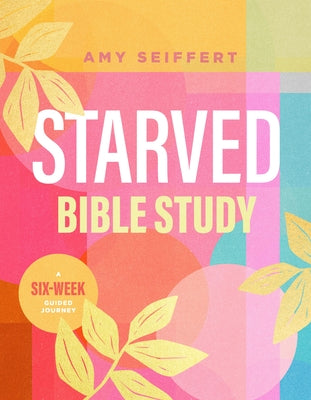 Cover Image for Starved Bible Study: A Six-Week Guided Journey -- Amy Seiffert, Paperback
