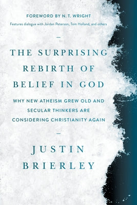 Cover Image for The Surprising Rebirth of Belief in God: Why New Atheism Grew Old and Secular Thinkers Are Considering Christianity Again -- Justin Brierley, Paperback
