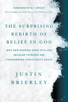 Cover Image for The Surprising Rebirth of Belief in God: Why New Atheism Grew Old and Secular Thinkers Are Considering Christianity Again -- Justin Brierley, Paperback