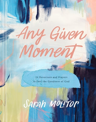 Cover Image for Any Given Moment: 52 Devotions and Prayers to Feel the Goodness of God -- Sarah Molitor, Hardcover