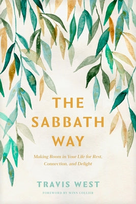 Cover Image for The Sabbath Way: Making Room in Your Life for Rest, Connection, and Delight -- Travis West, Paperback