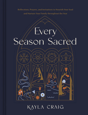 Cover Image for Every Season Sacred: Reflections, Prayers, and Invitations to Nourish Your Soul and Nurture Your Family Throughout the Year -- Kayla Craig, Hardcover