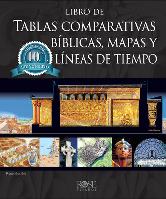 Cover Image for Libro de Tablas Comparativas Bíblicas, Mapas Y Líneas de Tiempo, Edición del Décimo Aniversario -- Rose Publishing, Hardcover