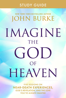 Cover Image for Imagine the God of Heaven Study Guide: Five Sessions on Near-Death Experiences, God's Revelation, and the Love You've Always Wanted -- John Burke, Paperback