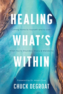 Cover Image for Healing What's Within: Coming Home to Yourself--And to God--When You're Wounded, Weary, and Wandering -- Chuck Degroat, Paperback