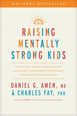 Cover Image for Raising Mentally Strong Kids: How to Combine the Power of Neuroscience with Love and Logic to Grow Confident, Kind, Responsible, and Resilient Childre -- Amen MD Daniel G., Hardcover