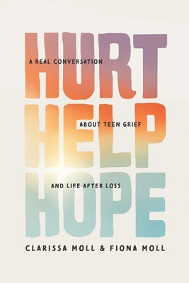 Cover Image for Hurt Help Hope: A Real Conversation about Teen Grief and Life After Loss -- Clarissa Moll, Paperback