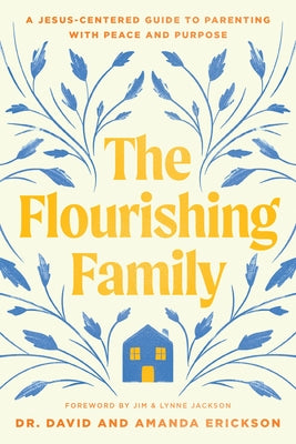 Cover Image for The Flourishing Family: A Jesus-Centered Guide to Parenting with Peace and Purpose -- David Erickson, Paperback