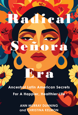 Cover Image for Radical Señora Era: Ancestral Latin American Secrets for a Happier, Healthier Life -- Christina Kelmon, Hardcover