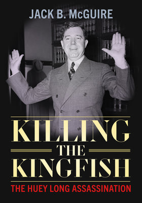 Cover Image for Killing the Kingfish: The Huey Long Assassination -- Jack B. McGuire, Hardcover