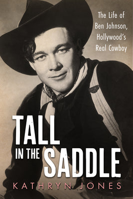 Cover Image for Tall in the Saddle: The Life of Ben Johnson, Hollywood's Real Cowboy -- Kathryn Jones, Hardcover