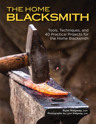 Cover Image for The Home Blacksmith: Tools, Techniques, and 40 Practical Projects for the Home Blacksmith -- Ryan Ridgway, Paperback