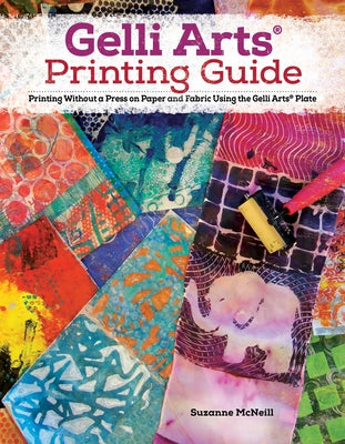Cover Image for Gelli Arts(r) Printing Guide: Printing Without a Press on Paper and Fabric Using the Gelli Arts(r) Plate -- Suzanne McNeill, Paperback