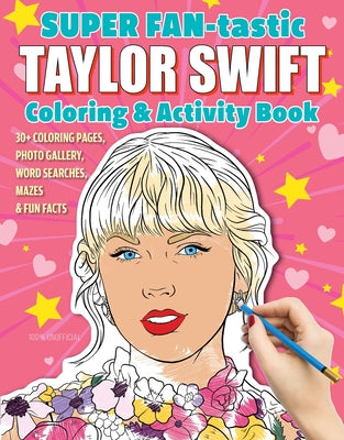 Cover Image for Super Fan-Tastic Taylor Swift Coloring & Activity Book: 30+ Coloring Pages, Photo Gallery, Word Searches, Mazes, & Fun Facts -- Jessica Kendall, Paperback