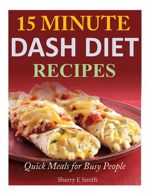 Cover Image for 15 Minute Dash Diet Recipes: Quick Meals for Busy People -- Sherry E. Smith, Paperback