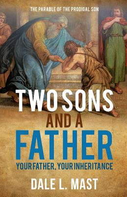 Cover Image for Two Sons And A Father: Your Father, Your Inheritance -- Dale L. Mast, Paperback