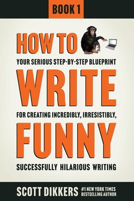 Cover Image for How To Write Funny: Your Serious, Step-By-Step Blueprint For Creating Incredibly, Irresistibly, Successfully Hilarious Writing -- Scott Dikkers, Paperback