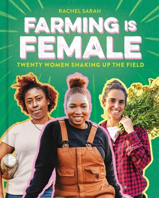Cover Image for Farming Is Female: Twenty Women Shaking Up the Field (a Community, Food, and Climate Book for Kids) -- Rachel Sarah, Hardcover