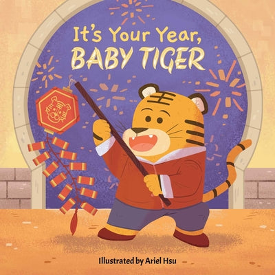 Cover Image for It's Your Year, Baby Tiger -- Ariel Hsu, Board Book