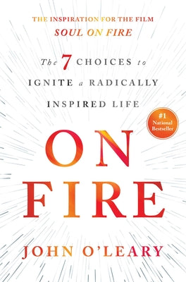 Cover Image for On Fire: The 7 Choices to Ignite a Radically Inspired Life -- John O'Leary, Hardcover