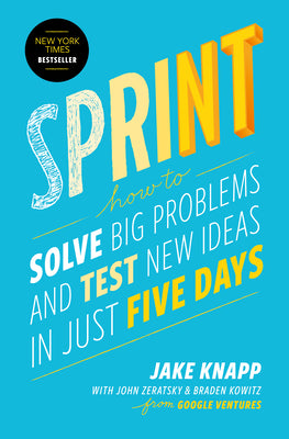 Cover Image for Sprint: How to Solve Big Problems and Test New Ideas in Just Five Days -- Jake Knapp, Hardcover