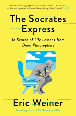 Cover Image for The Socrates Express: In Search of Life Lessons from Dead Philosophers -- Eric Weiner, Paperback