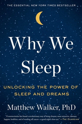Why We Sleep: Unlocking the Power of Sleep and Dreams -- Matthew Walker, Hardcover