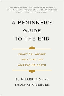 Cover Image for A Beginner's Guide to the End: Practical Advice for Living Life and Facing Death -- Bj Miller, Paperback
