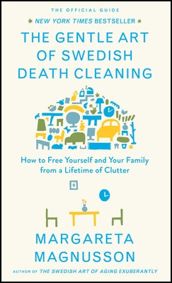Cover Image for The Gentle Art of Swedish Death Cleaning: How to Free Yourself and Your Family from a Lifetime of Clutter -- Margareta Magnusson, Hardcover