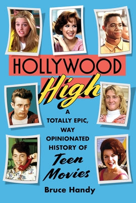 Cover Image for Hollywood High: A Totally Epic, Way Opinionated History of Teen Movies -- Bruce Handy, Hardcover