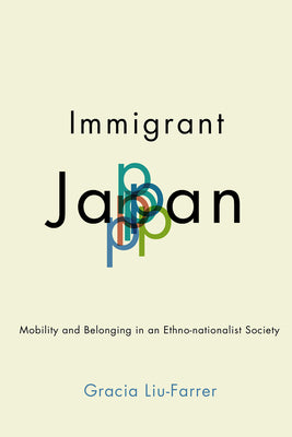 Cover Image for Immigrant Japan: Mobility and Belonging in an Ethno-Nationalist Society -- Gracia Liu-Farrer, Hardcover
