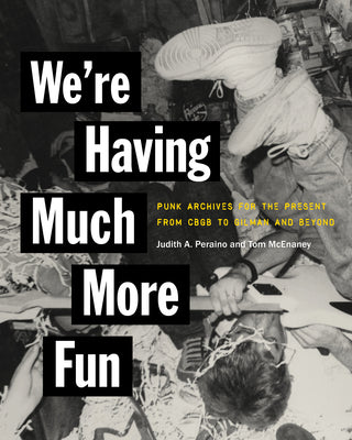 Cover Image for We're Having Much More Fun: Punk Archives for the Present from Cbgb to Gilman and Beyond -- Judith A. Peraino, Paperback